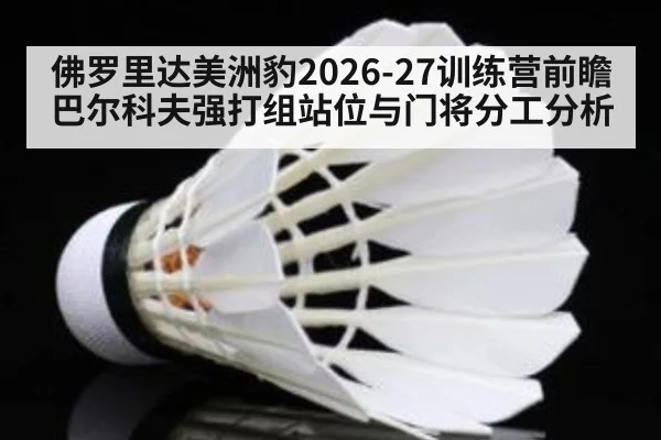 佛罗里达美洲豹2026-27训练营前瞻 巴尔科夫强打组站位与门将分工分析